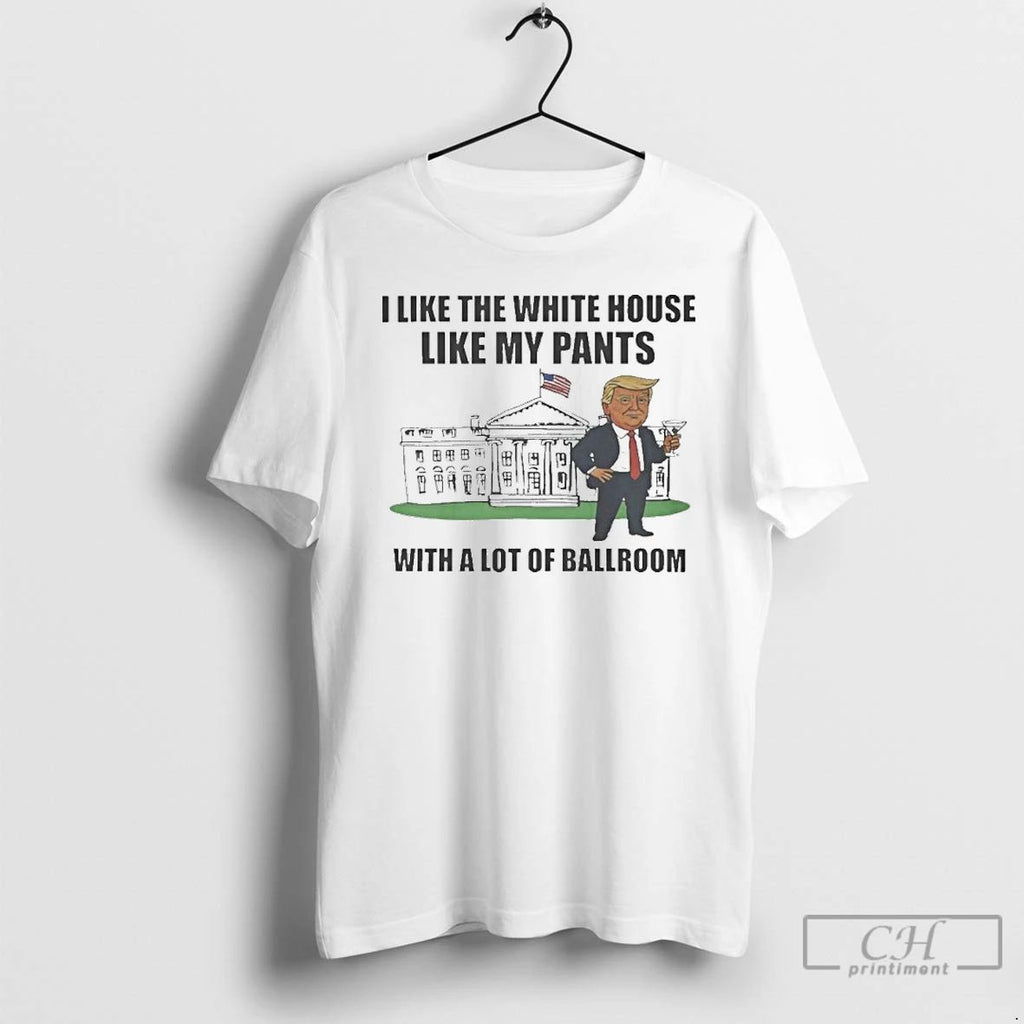 Classic I Like The White House With My Pants Trump T Shirts