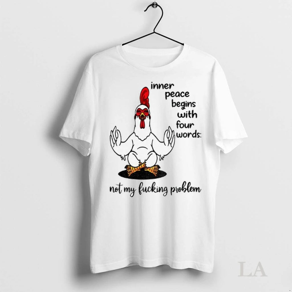Original Chicken Inner Peace Begins With Four Words Not My Fucking Problem