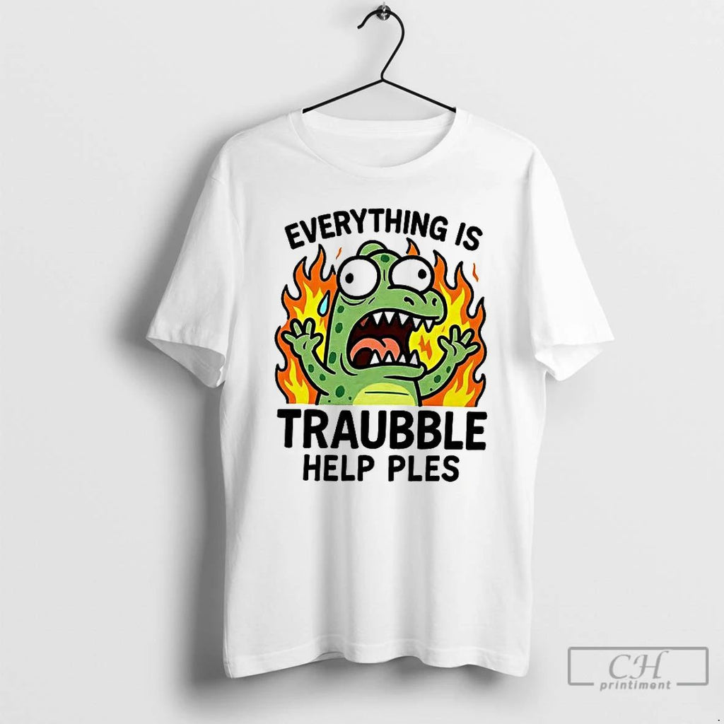 Premium Everything Is Trouble Help Please T Shirts