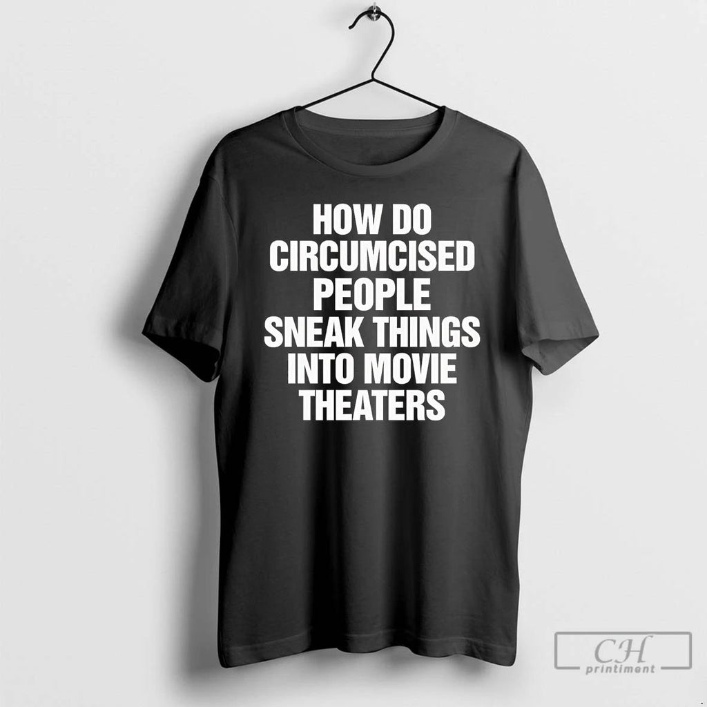 Premium How Do Circumcised People Sneak Things Into Movie Theaters T Shirts