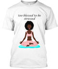 Yoga Tees Feat African American Women Too Blessed T-Shirt Made in USA S to 5XL