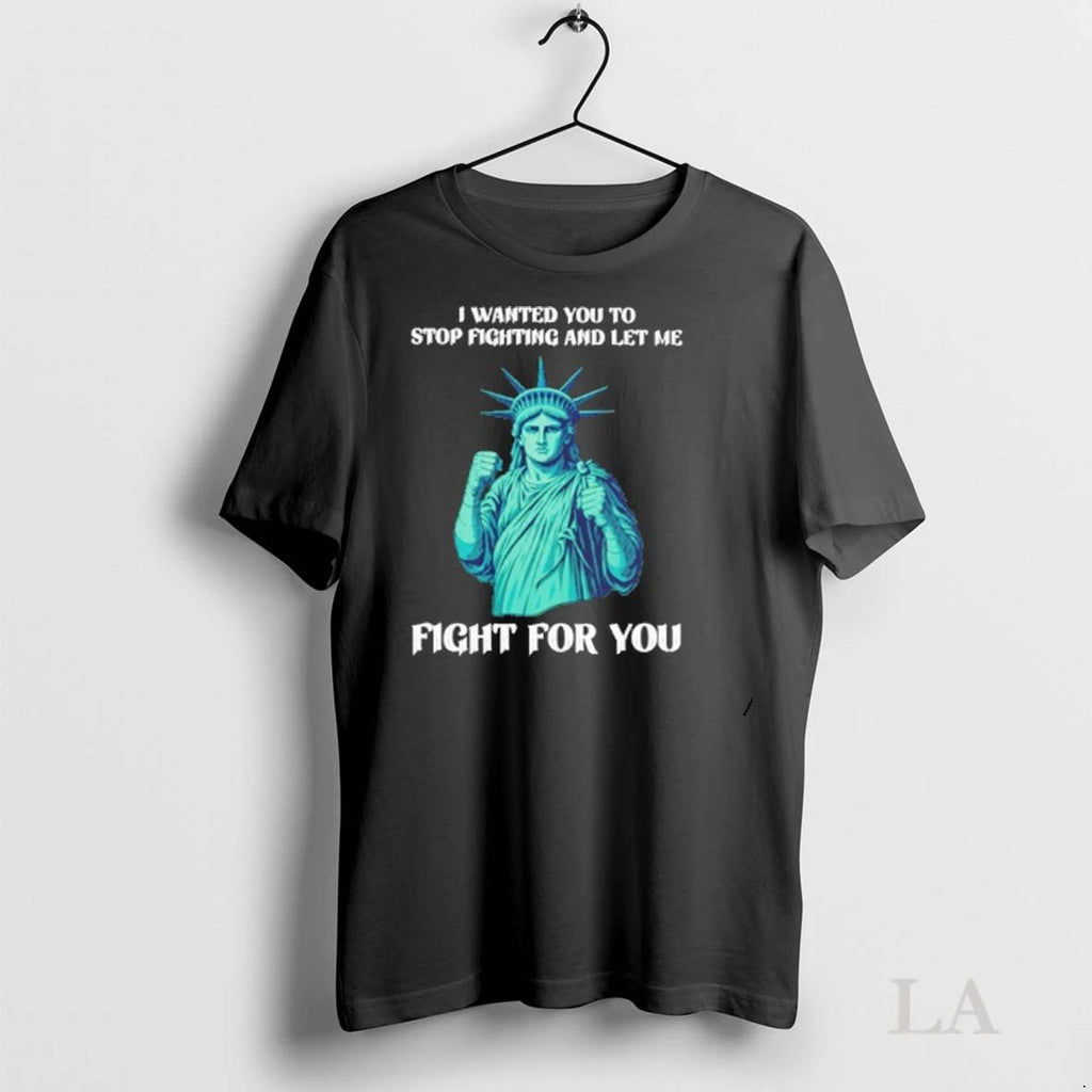 Original Liberty Of Statue I Wanted You To Stop Fighting And Let Me Fight For