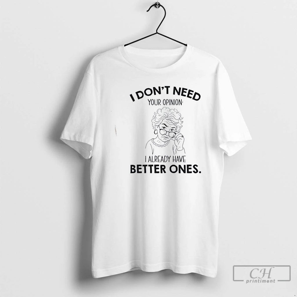 Classic I Dont Need Your Opinion I Already Have Better Ones T Shirts