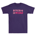 Bitches Is Weird Funny Sarcastic Saying Joke Vintage Unisex Short Sleeve T-Shirt
