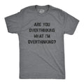 Mens Are You Overthinking What I'm Overthinking T Shirt Funny Anxiety Sarcastic