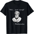 Funny History Meme Good Enough Philosopher Mediocrates T Shirt