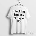 Classic I Fucking Hate My Chungus Life