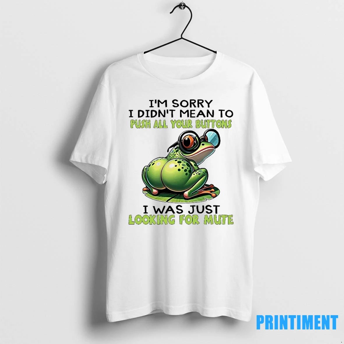 Frog Im Sorry I Didnt Mean To Push All Your Buttons Looking For Mute Tshirts
