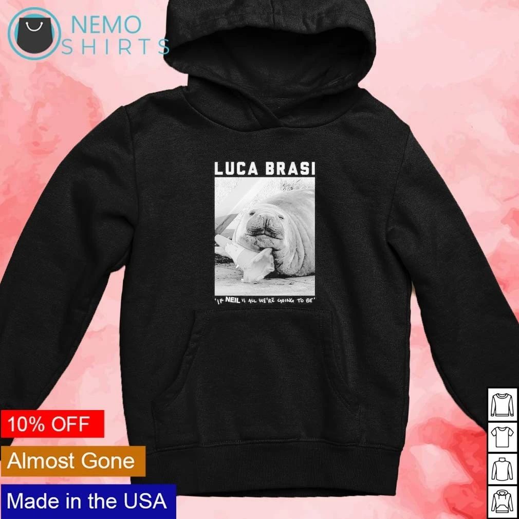 Luca Brasi if Neil is all we’re going to be shirt
