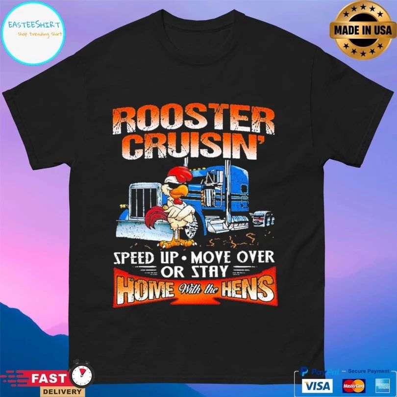 Rooster Cruisin’ Home With The Hens Speed Up Move Over Or Stay T-shirt