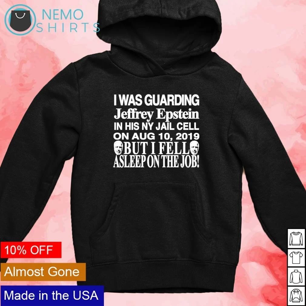 I Was Guarding Jeffrey Epstein in His NY Jail Cell on Aug 10 2019 shirt