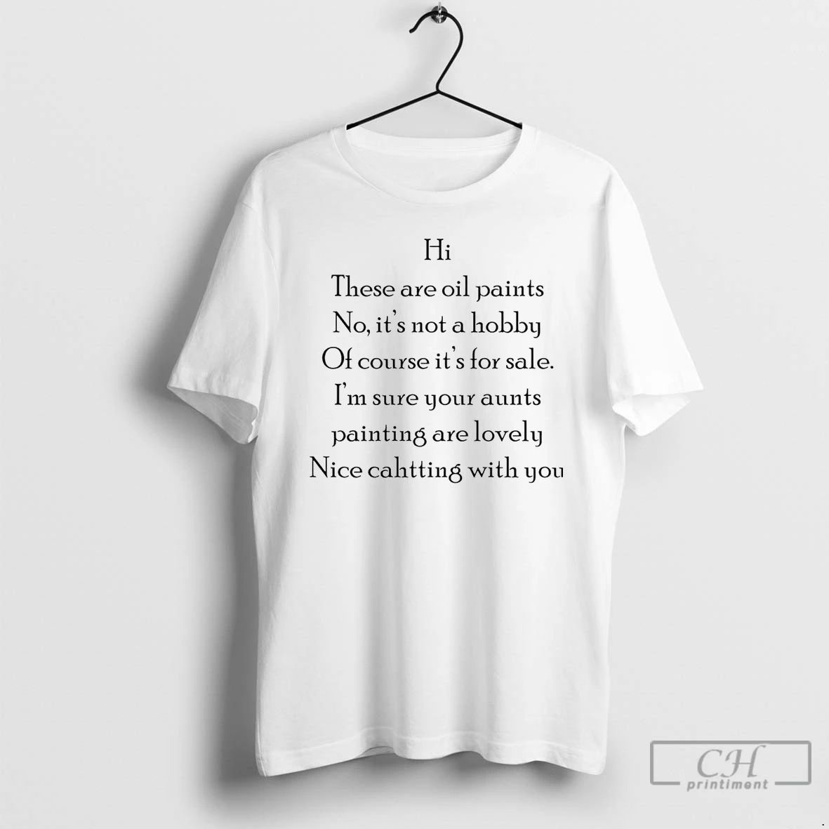 Classic Hi These Are Oil Paints No Its Not A Hobby T Shirts