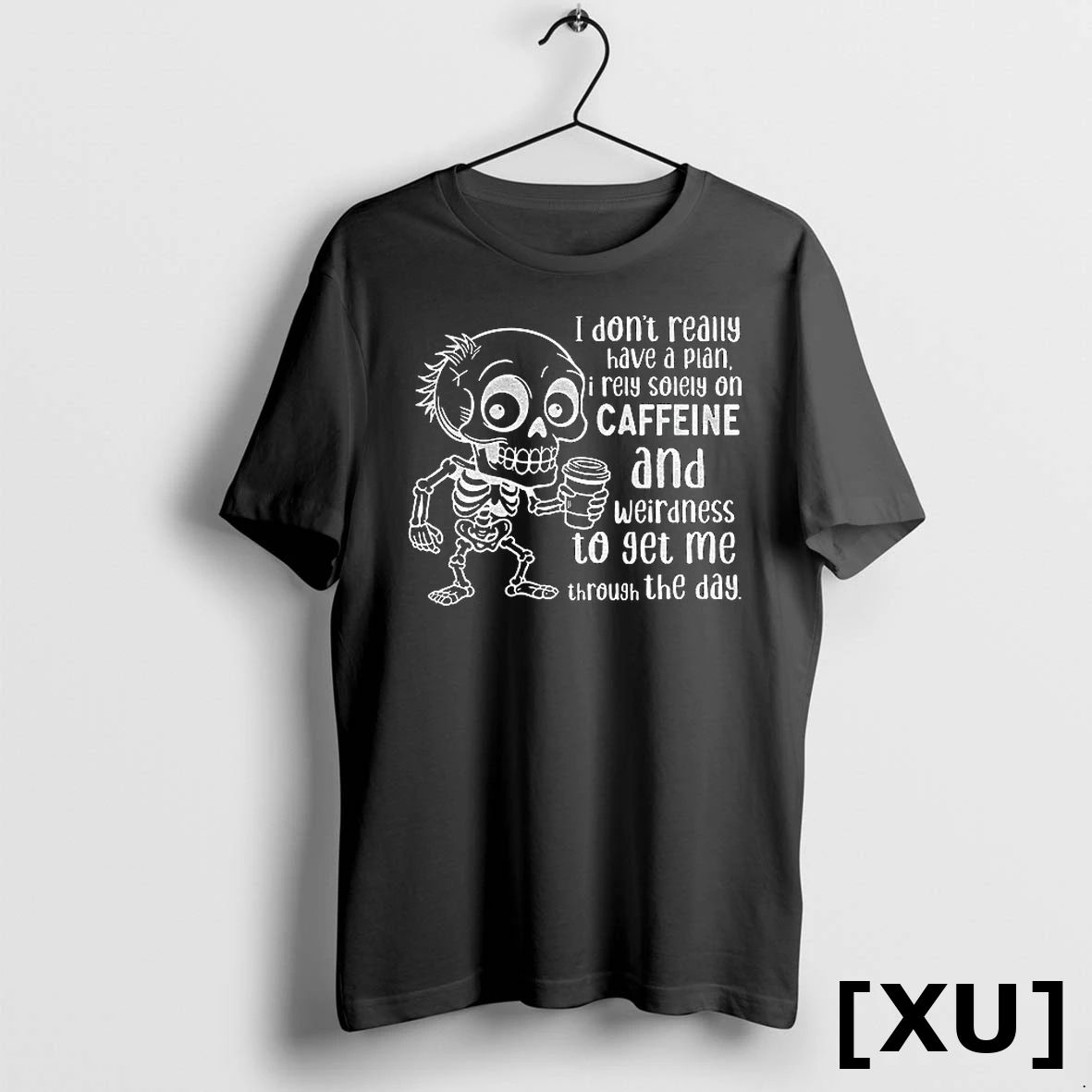 Skeleton I Dont Really Have A Plan I Rely Solely On Caffeine And Weirdness To