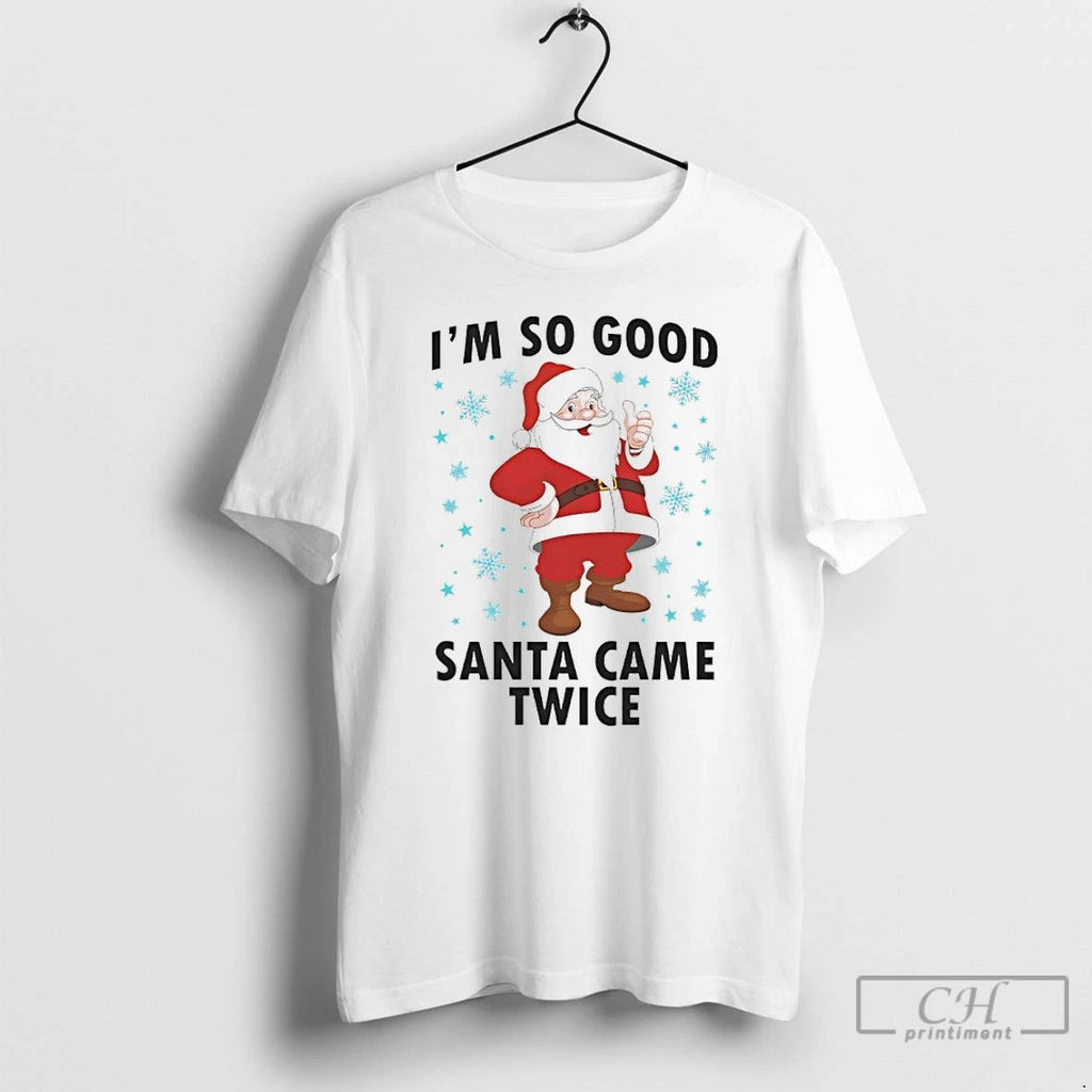 Classic Im So Good Santa Came Twice Christmas 2025 T Shirts