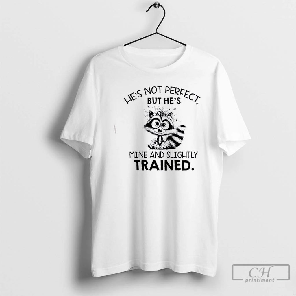Classic Raccoon Hes Not Perfect But Hes Mine And Slightly Trained T Shirts