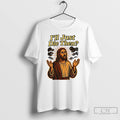 Classic Jesus Ill Just Die Then T Shirts