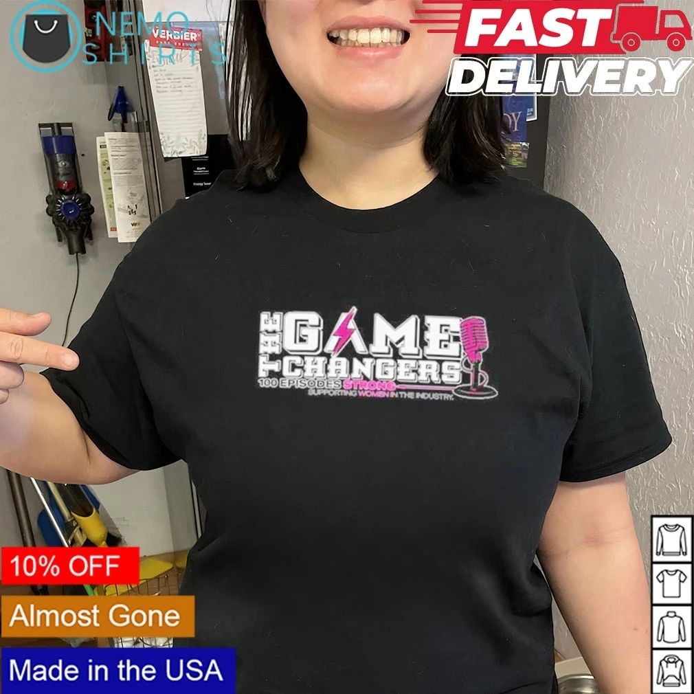 The Game Changers 100 Episodes Strong Supporting Women in the Industry shirt