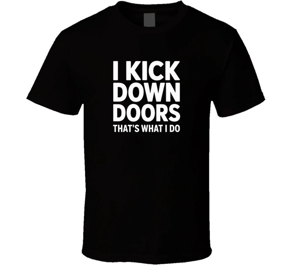 I Kick Down Doors That S What I Do Funny T Shirt
