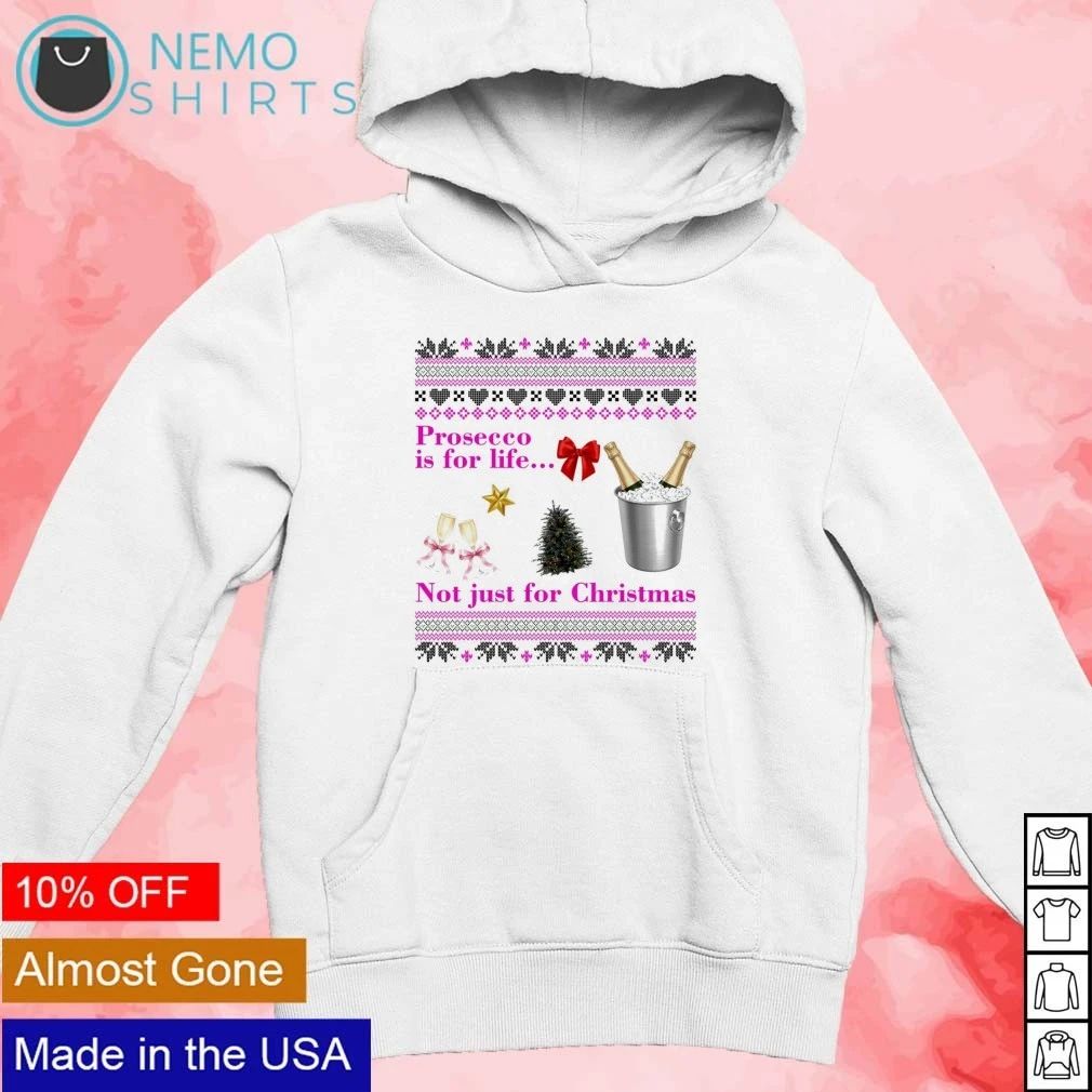Prosecco Is for Life Not Just for Ugly Christmas shirt