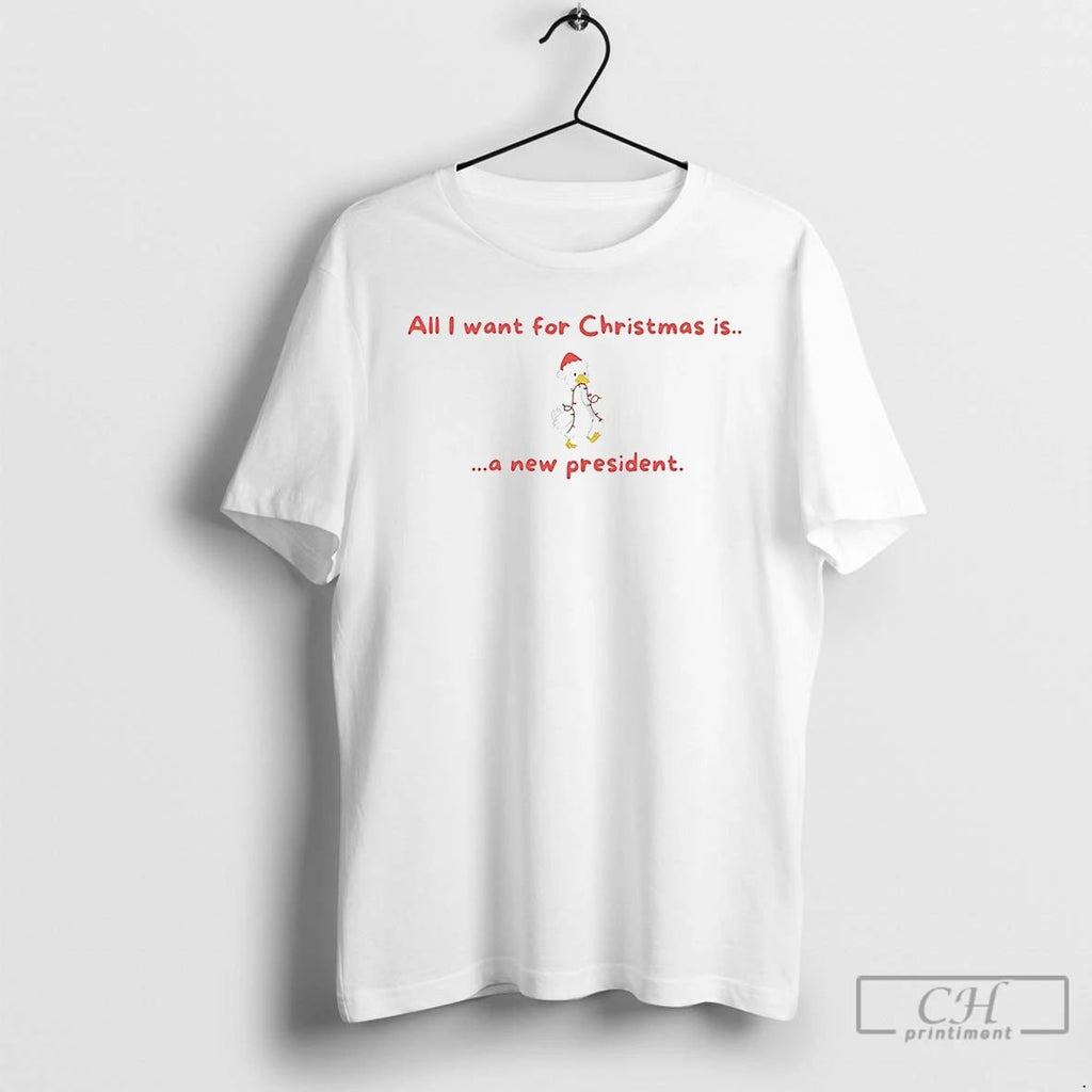 Classic Goose All I Want For Christmas Is A New President T Shirts