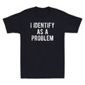 I Identify As A Problem Funny Sarcastic Saying Quote Men's Short Sleeve T-Shirt