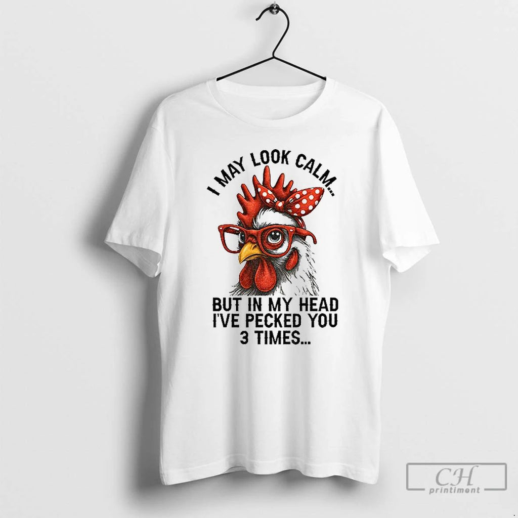 Classic I May Look Calm But In My Head Ive Pecked You Three Times Funny