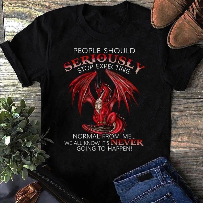 People Should Seriously Stop Expecting Dragon T Shirt - Dragon Lover Gift, My...