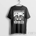 Classic I Paused My Game To Be Here Youre Welcome T Shirts