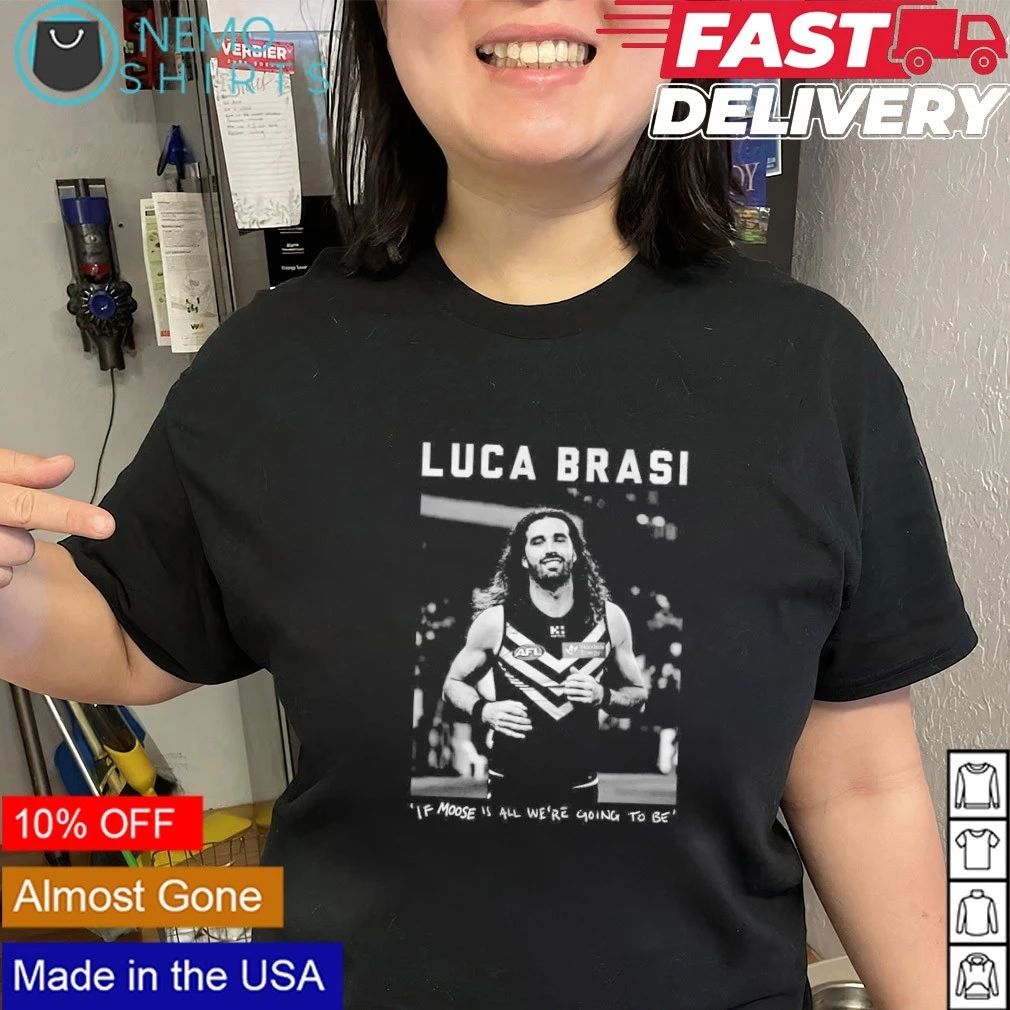 Luca Brasi Alex Pearce if moose is all we’re going to be shirt