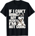 If I Can't Bring My Husky I'm Not Going - Pet Dog Lover T-Shirt