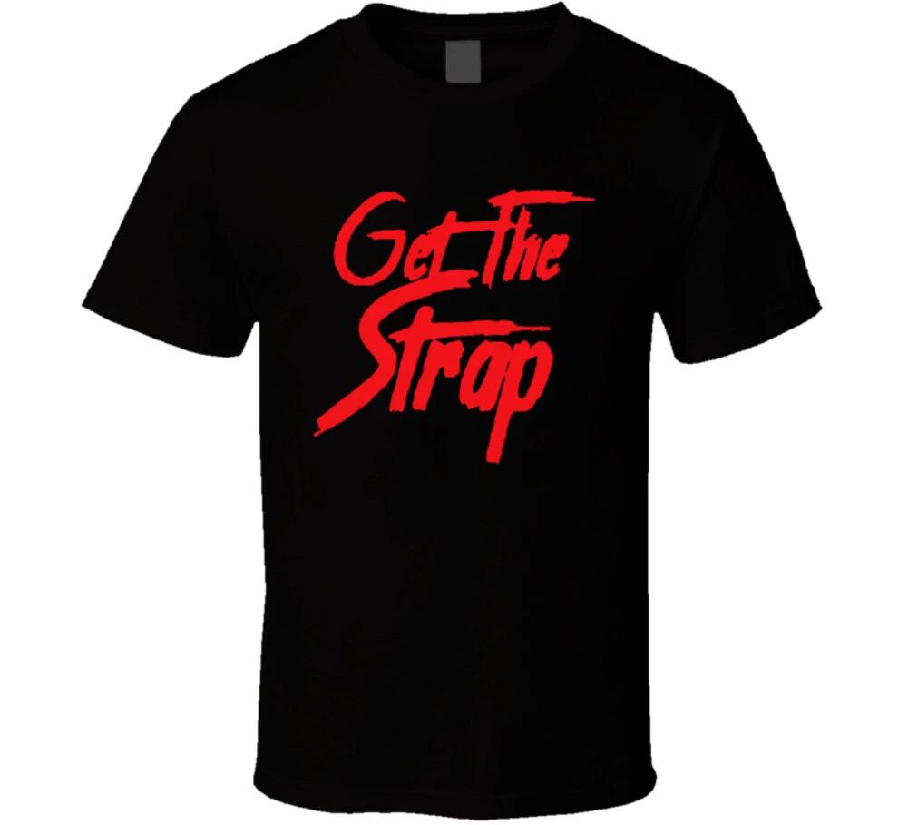 Get The Strap T Shirt