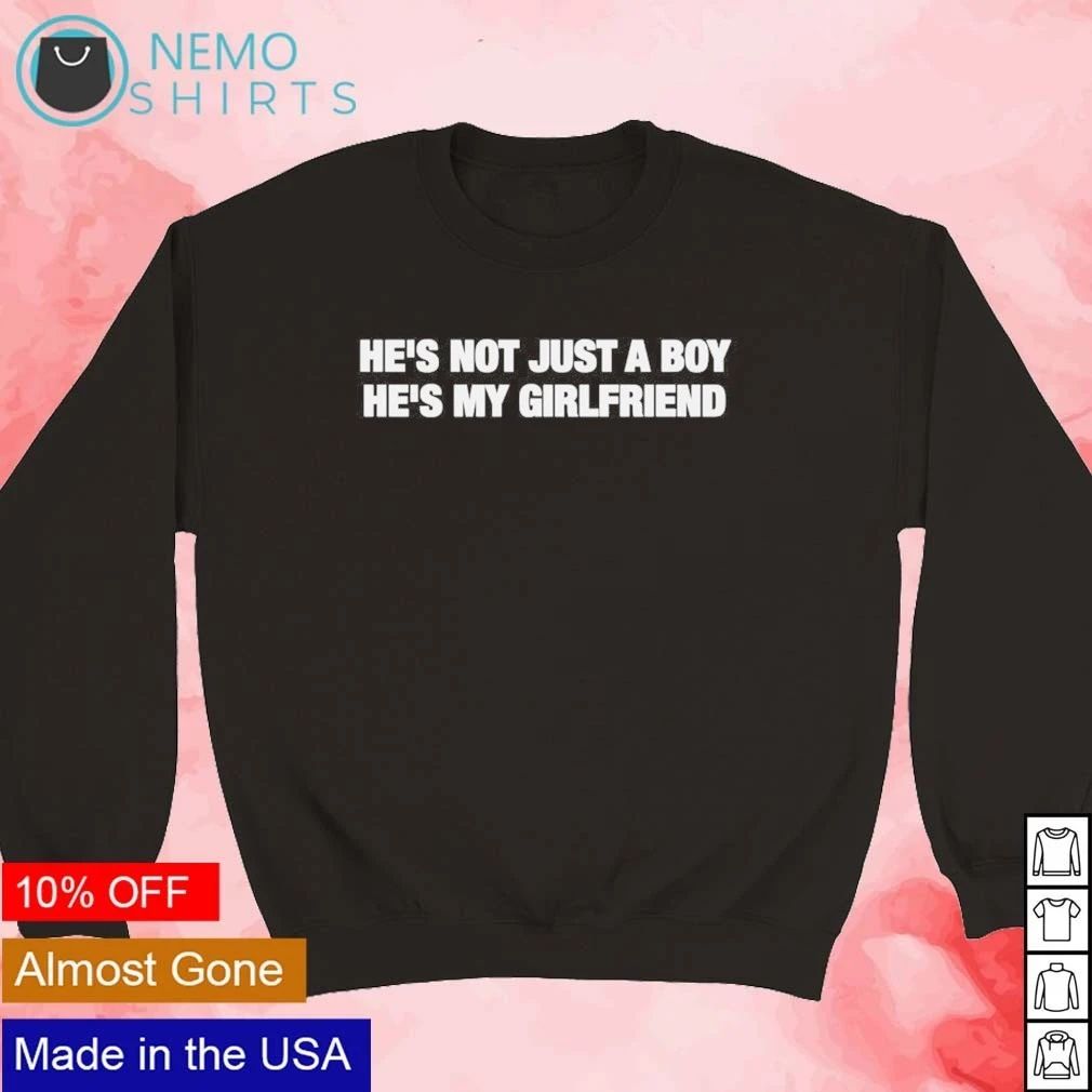 He’s not just a boy he’s my girlfriend shirt