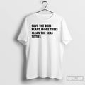 Premium Save The Bees Plant More Trees Clean The Seas Titties T Shirts