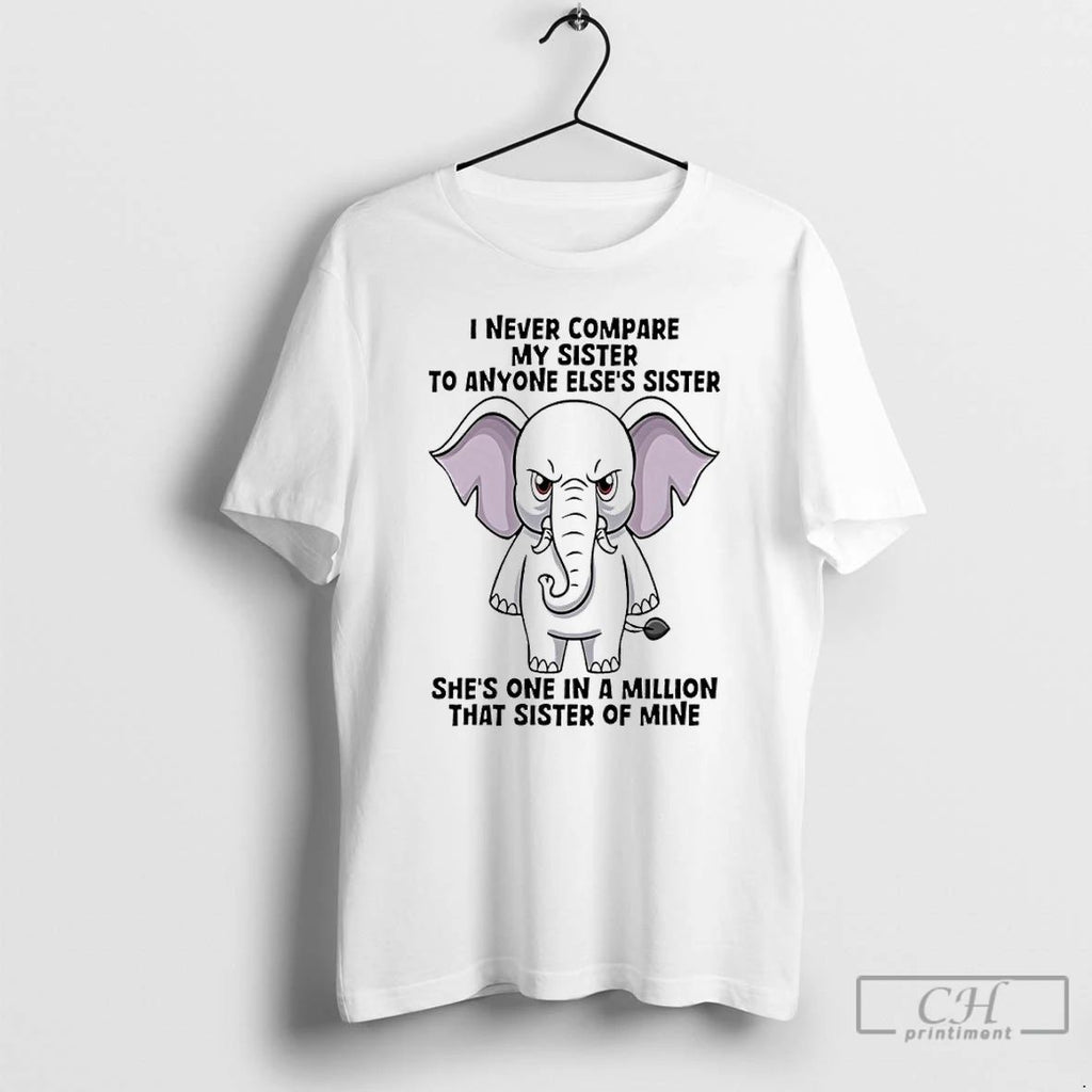 Classic Elephant I Never Compare My Sister To Anyone Elses Sister Shes One In