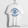 Premium Los Angeles Dodgers We Love It T Shirts