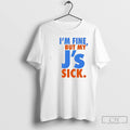 Classic Im Fine But My Js Sick T Shirts