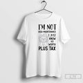 Classic Im Not High Maintenance I Just Know My Worth Plus Tax T Shirts