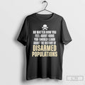 Classic No Matter How You Feel About Guns History Of Disarmed Populations T Shirts