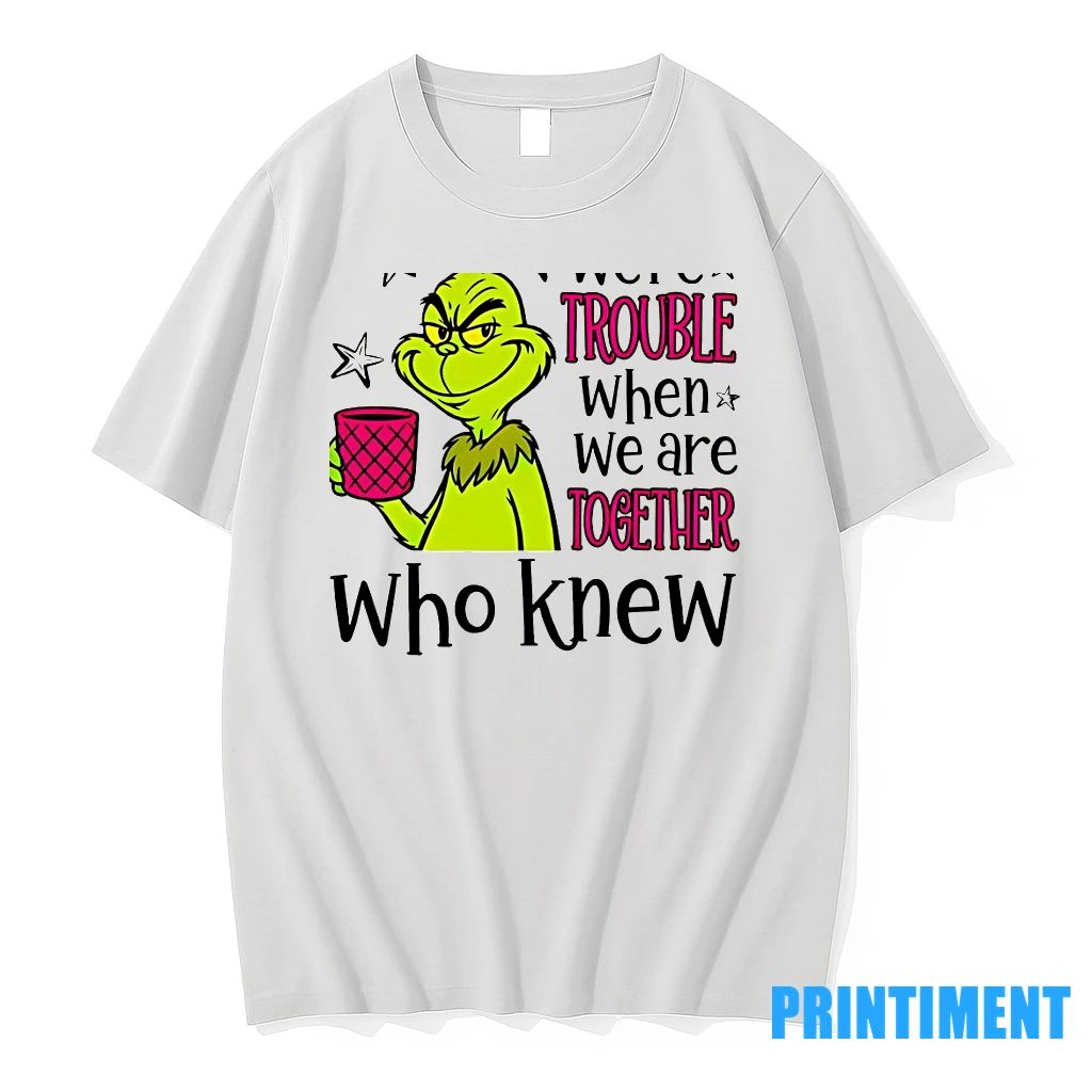Grinch Apparently Were Trouble When We Are Together Who Knew Christmas Tshirts Sweater