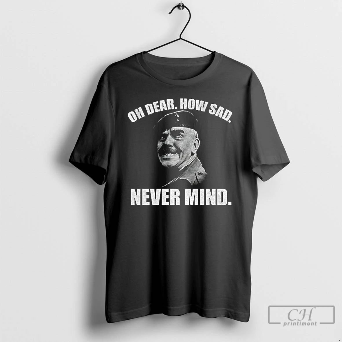 Classic Welsh Famous Quote Oh Dear How Sad Never Mind T Shirts