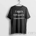 Classic I Am A North Korean Sp Please Be Normal To Me T Shirts