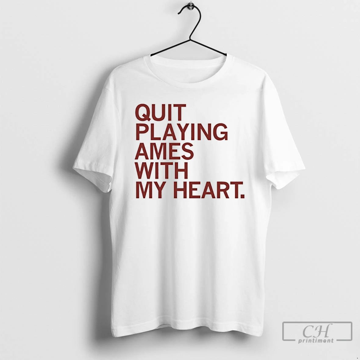 Premium Quit Playing Ames With My Heart T Shirts