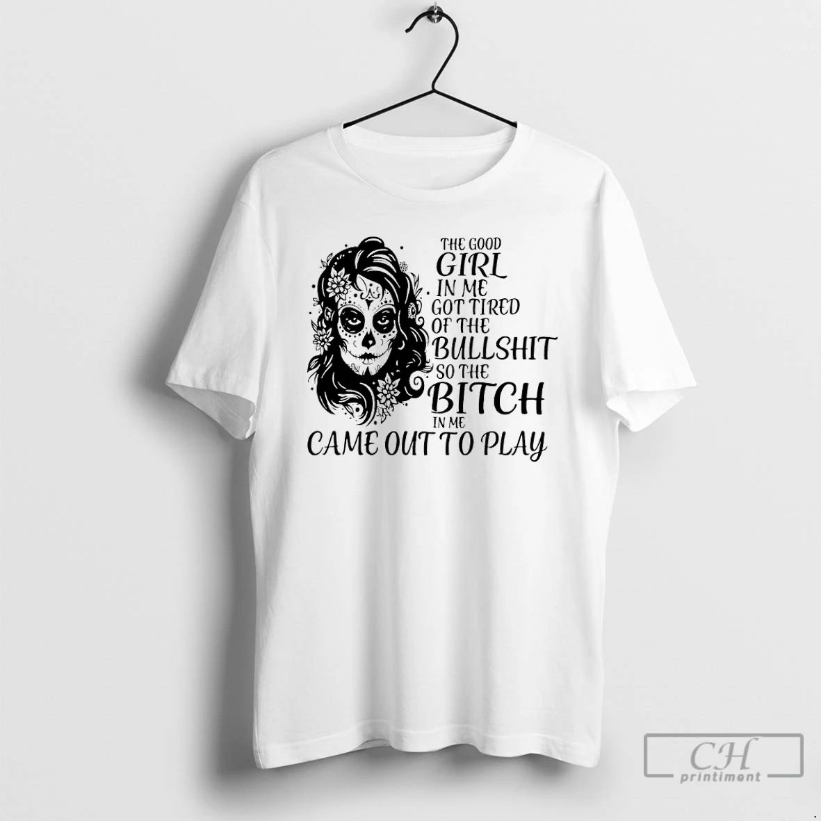 Classic Sugar Skull Woman The Good Girl In Me Got Tired Of The Bullshit So