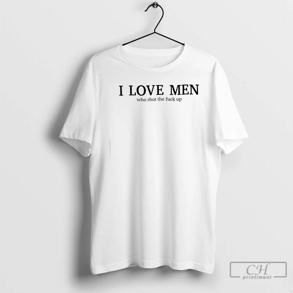 Premium I Love Men Who Shut The Fuck Up T Shirts