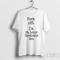 Premium Fuck Off Im St Louis Cardinals Fan T Shirts