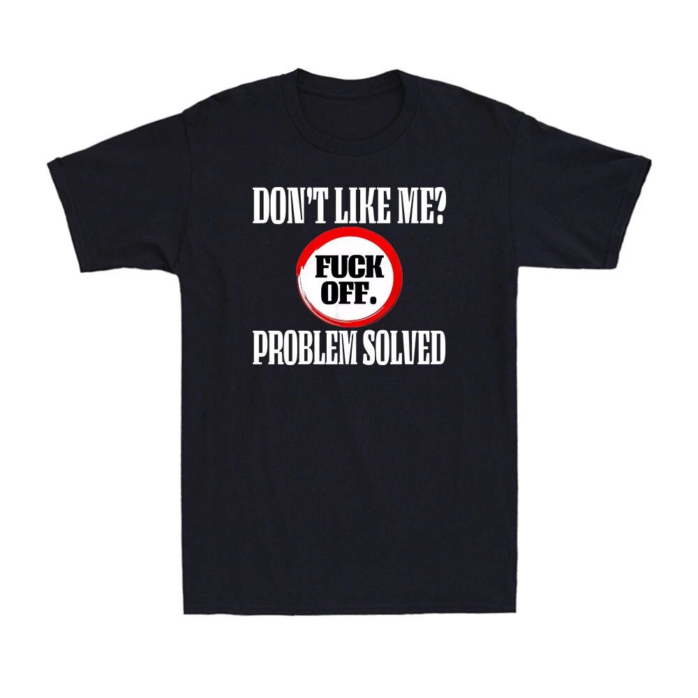 Don't Like Me? F*ck Off Problem Solved Funny Rude Sarcastic Saying Men's T-Shirt