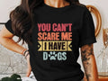 You Can't Scare Me I Have Dogs T-Shirt Funny Dog Lover Tee  Pet Owner Gift Do...