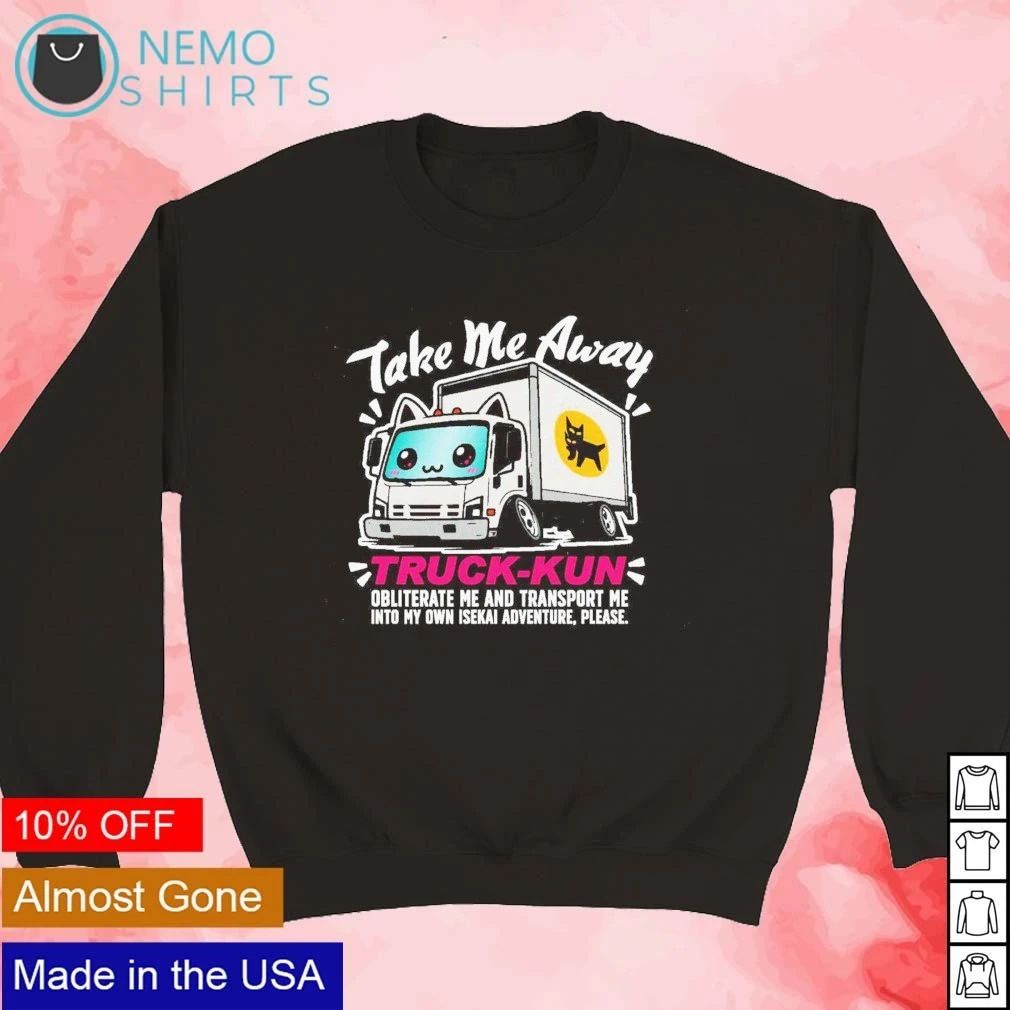 Take Me Away Truck-kun Obliterate Me And Transport Me Into My Own Isekai Adventure shirt