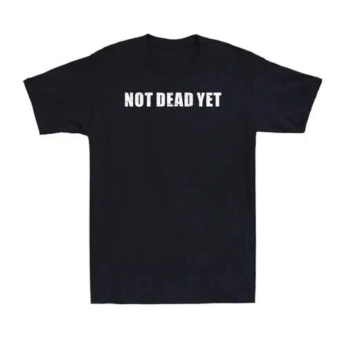Not Dead Yet Funny Sarcastic T-Shirt Humor Novelty Tee