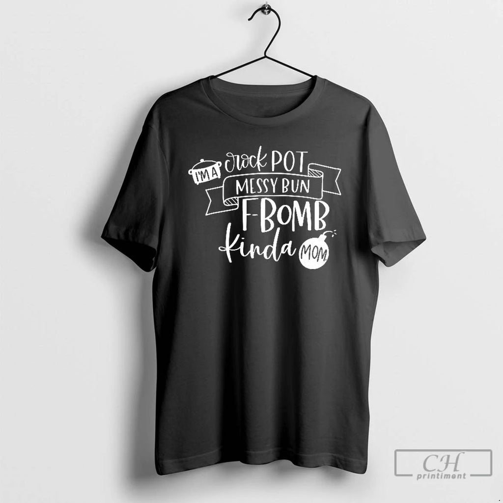 Classic Im A Crock Pot Messy Bun F Bomb Kinda Mom T Shirts